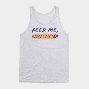 Feed me, Human! Tank Top